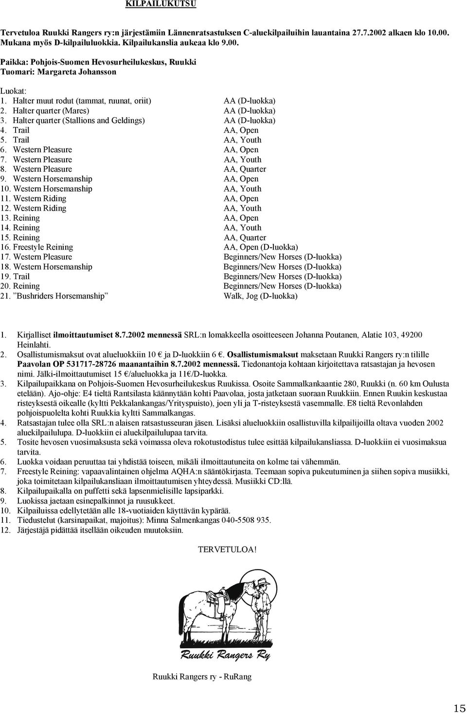 Halter muut rodut (tammat, ruunat, oriit) AA (D-luokka) 2. Halter quarter (Mares) AA (D-luokka) 3. Halter quarter (Stallions and Geldings) AA (D-luokka) 4. Trail AA, Open 5. Trail AA, Youth 6.