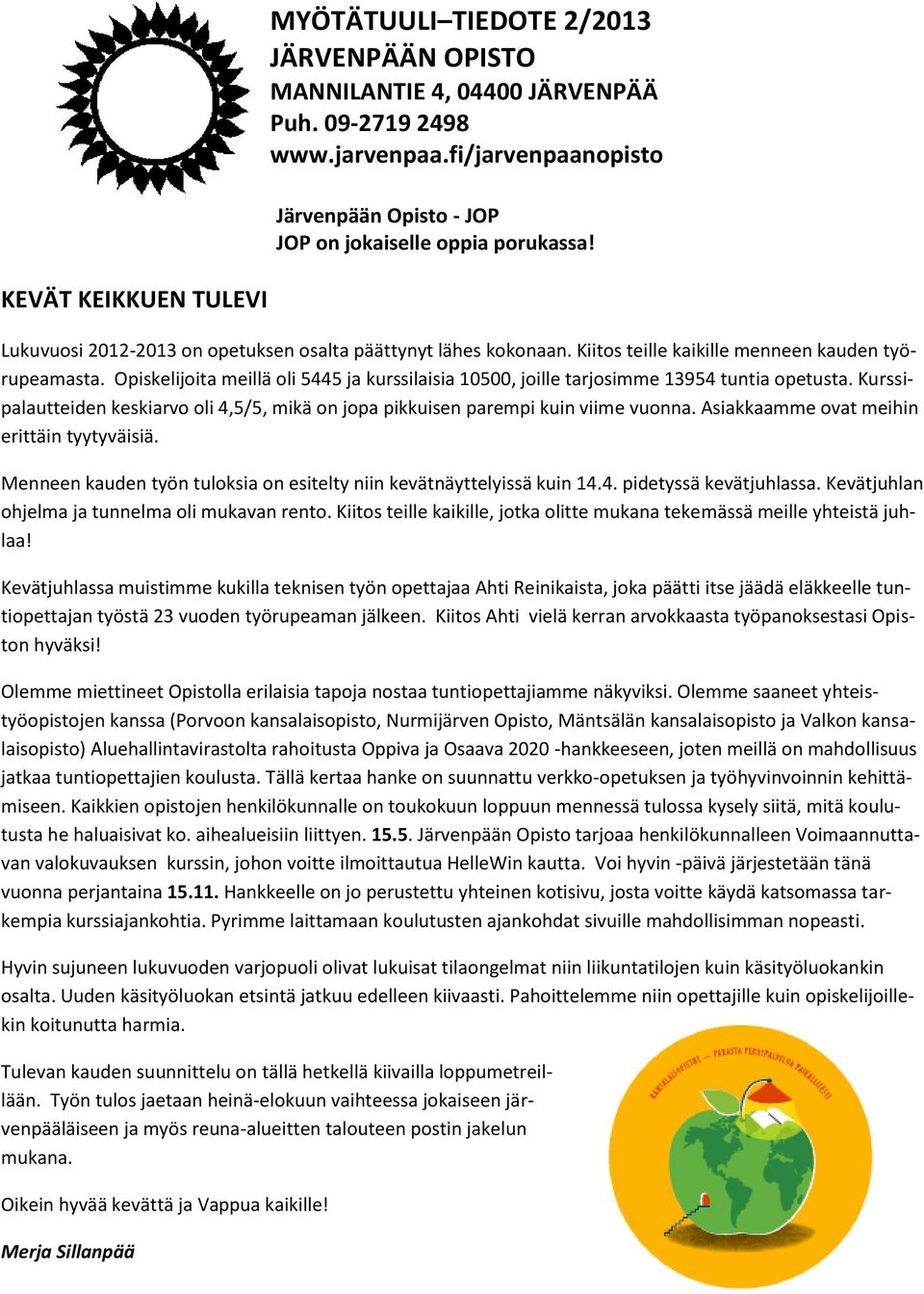 Opiskelijoita meillä oli 5445 ja kurssilaisia 10500, joille tarjosimme 13954 tuntia opetusta. Kurssipalautteiden keskiarvo oli 4,5/5, mikä on jopa pikkuisen parempi kuin viime vuonna.