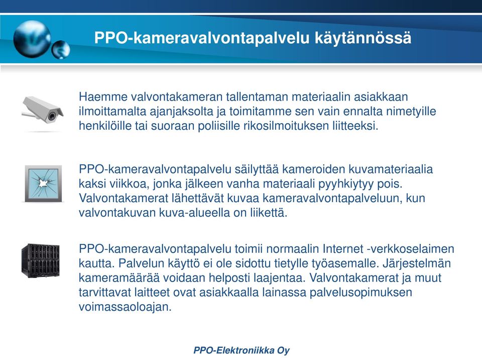 Valvontakamerat lähettävät kuvaa kameravalvontapalveluun, kun valvontakuvan kuva-alueella on liikettä. PPO-kameravalvontapalvelu toimii normaalin Internet -verkkoselaimen kautta.