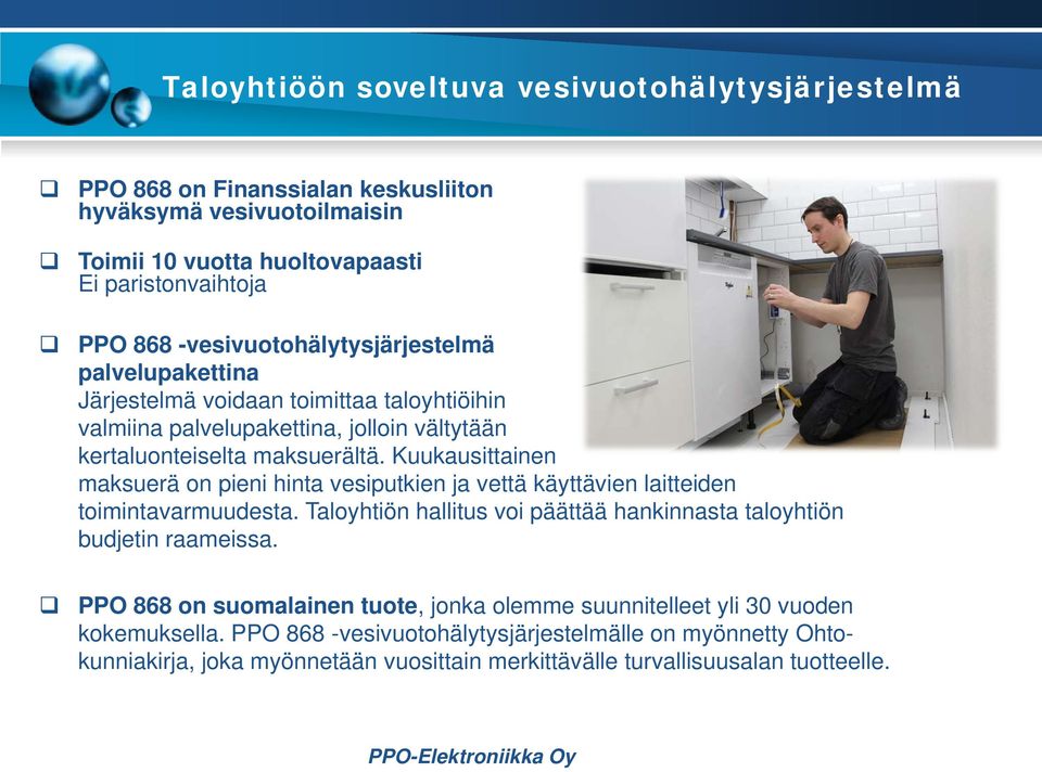 Kuukausittainen maksuerä on pieni hinta vesiputkien ja vettä käyttävien laitteiden toimintavarmuudesta. Taloyhtiön hallitus voi päättää hankinnasta taloyhtiön budjetin raameissa.