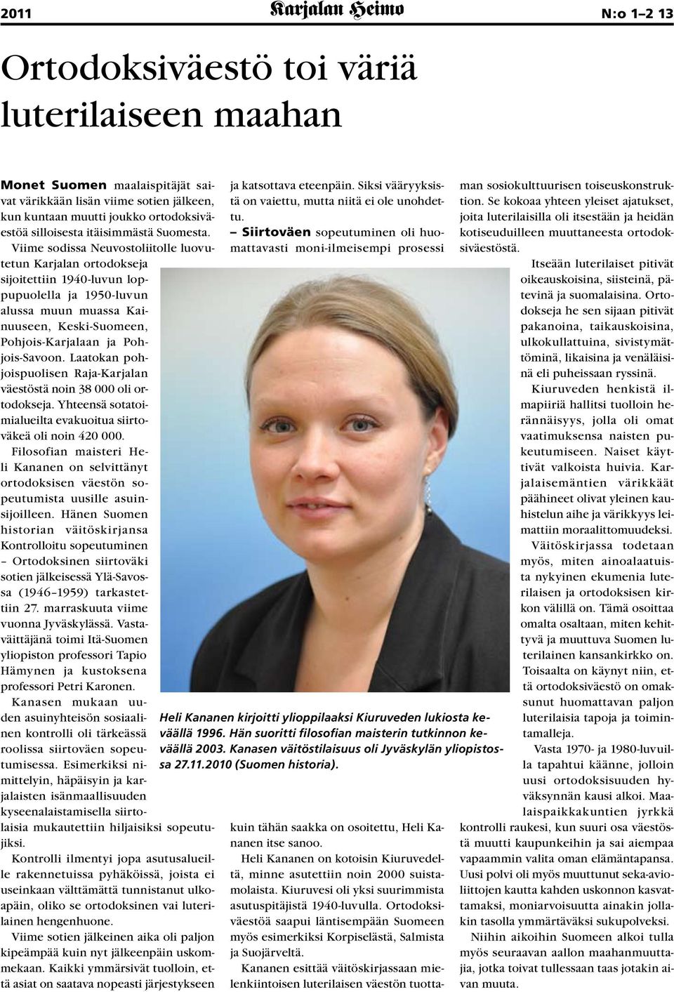 Viime sodissa Neuvostoliitolle luovutetun Karjalan ortodokseja sijoitettiin 1940-luvun loppupuolella ja 1950-luvun alussa muun muassa Kainuuseen, Keski-Suomeen, Pohjois-Karjalaan ja Pohjois-Savoon.