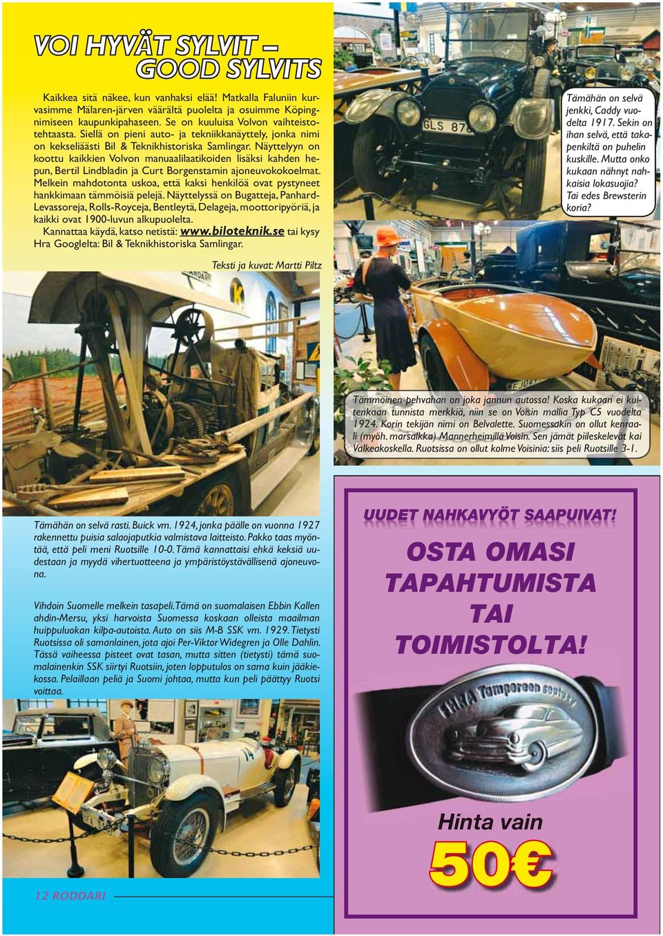 Tämähän on selvä jenkki, Caddy vuodelta 1917. Sekin on ihan selvä, että takapenkiltä on puhelin kuskille. Mutta onko kukaan nähnyt nahkaisia lokasuojia? Tai edes Brewsterin koria?