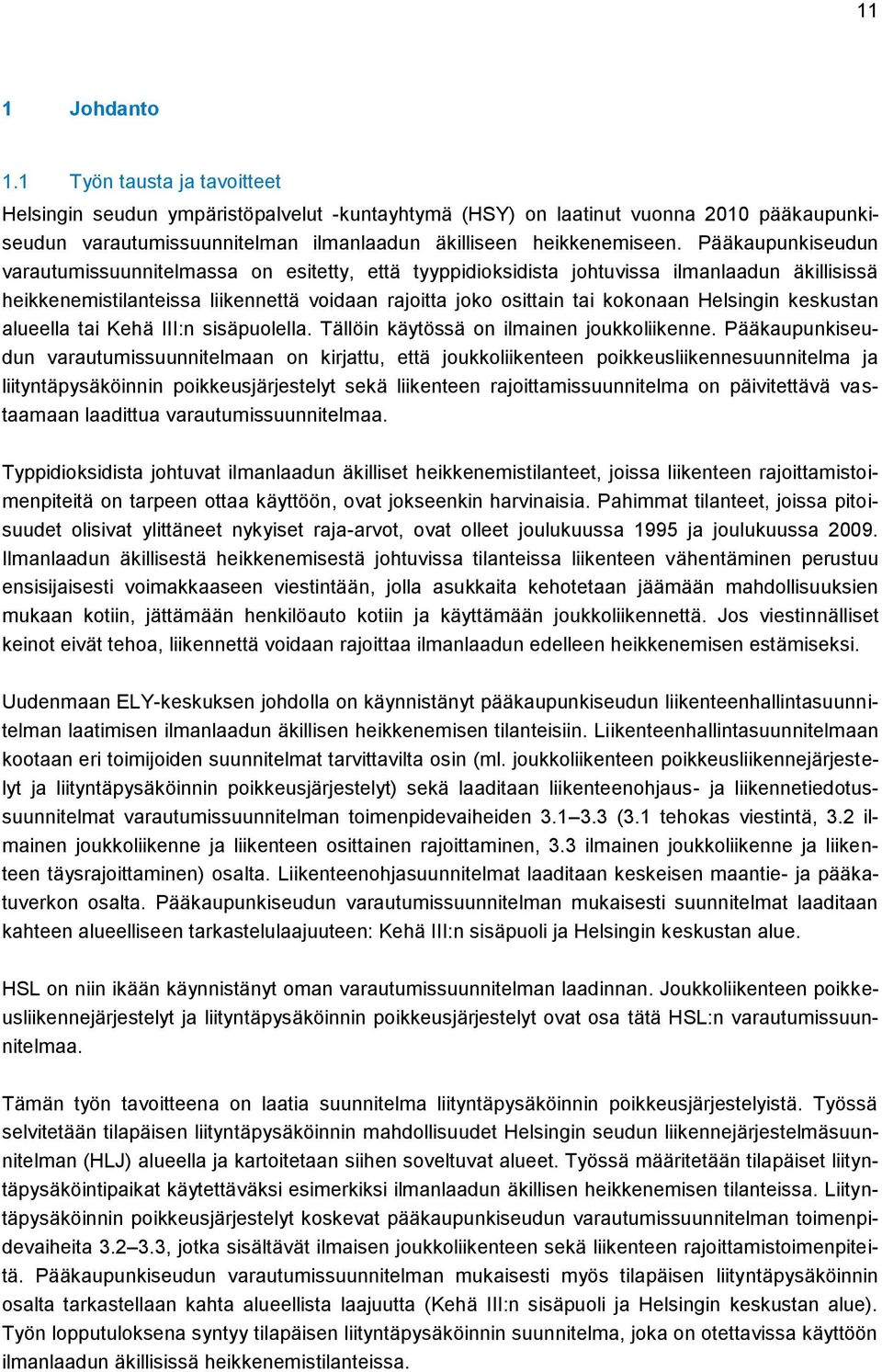 Pääkaupunkiseudun varautumissuunnitelmassa on esitetty, että tyyppidioksidista johtuvissa ilmanlaadun äkillisissä heikkenemistilanteissa liikennettä voidaan rajoitta joko osittain tai kokonaan