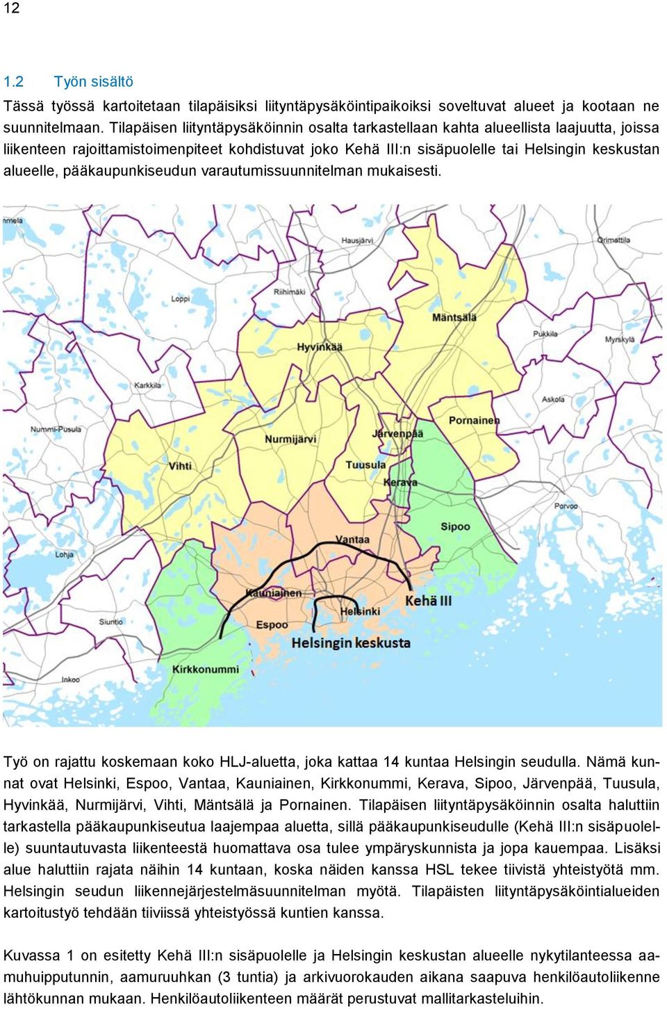 pääkaupunkiseudun varautumissuunnitelman mukaisesti. Työ on rajattu koskemaan koko HLJ-aluetta, joka kattaa 14 kuntaa Helsingin seudulla.