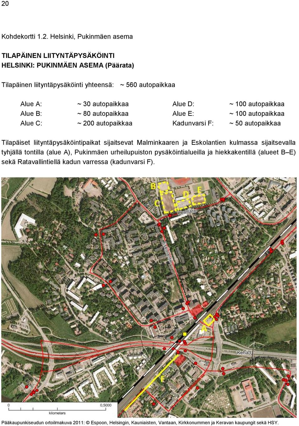 sijaitsevat Malminkaaren ja Eskolantien kulmassa sijaitsevalla tyhjällä tontilla (alue A), Pukinmäen urheilupuiston pysäköintialueilla ja hiekkakentillä (alueet B E)