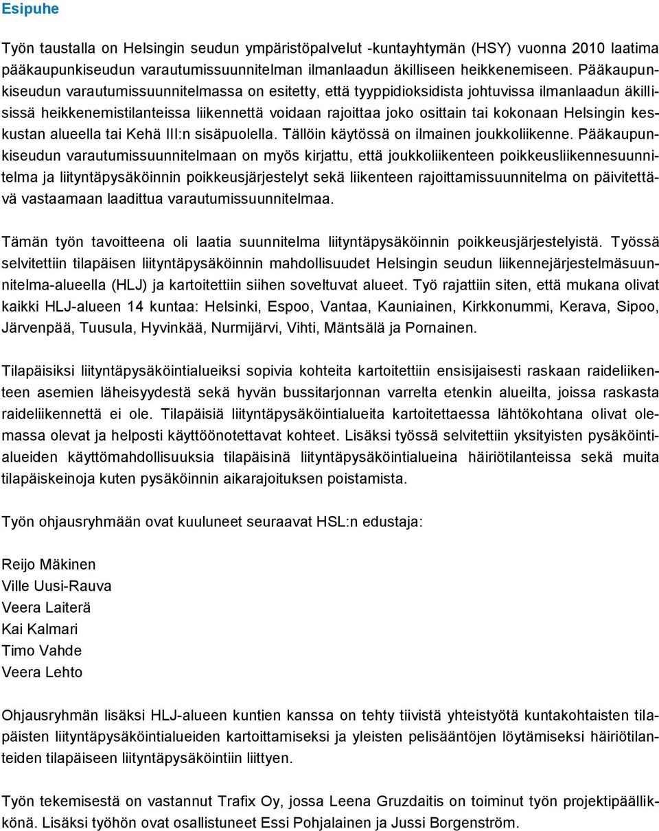 Helsingin keskustan alueella tai Kehä III:n sisäpuolella. Tällöin käytössä on ilmainen joukkoliikenne.