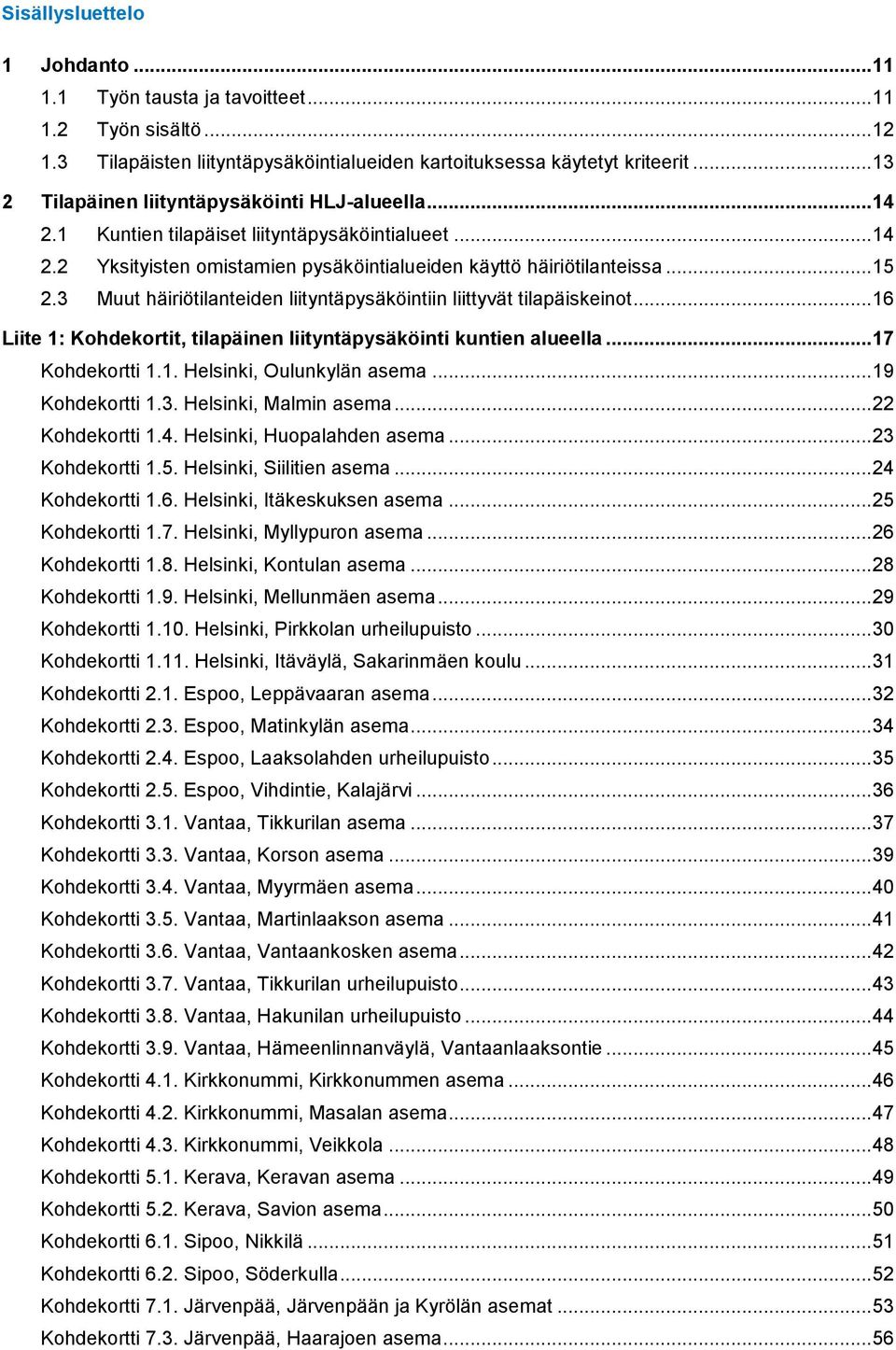 3 Muut häiriötilanteiden liityntäpysäköintiin liittyvät tilapäiskeinot... 16 Liite 1: Kohdekortit, tilapäinen liityntäpysäköinti kuntien alueella... 17 Kohdekortti 1.1. Helsinki, Oulunkylän asema.