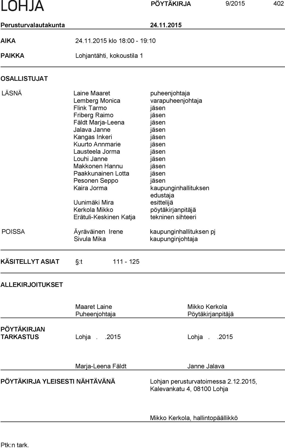 2015 klo 18:00-19:10 PAIKKA Lohjantähti, kokoustila 1 OSALLISTUJAT LÄSNÄ Laine Maaret puheenjohtaja Lemberg Monica varapuheenjohtaja Flink Tarmo jäsen Friberg Raimo jäsen Fäldt Marja-Leena jäsen