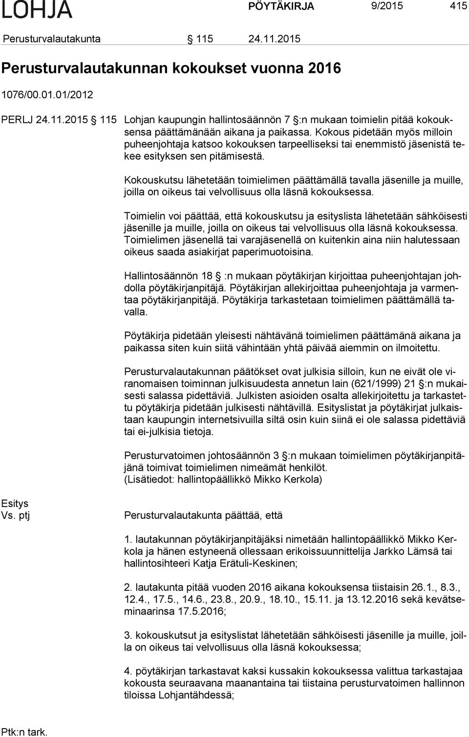Kokouskutsu lähetetään toimielimen päättämällä tavalla jäsenille ja muille, joil la on oikeus tai velvollisuus olla läsnä kokouksessa.
