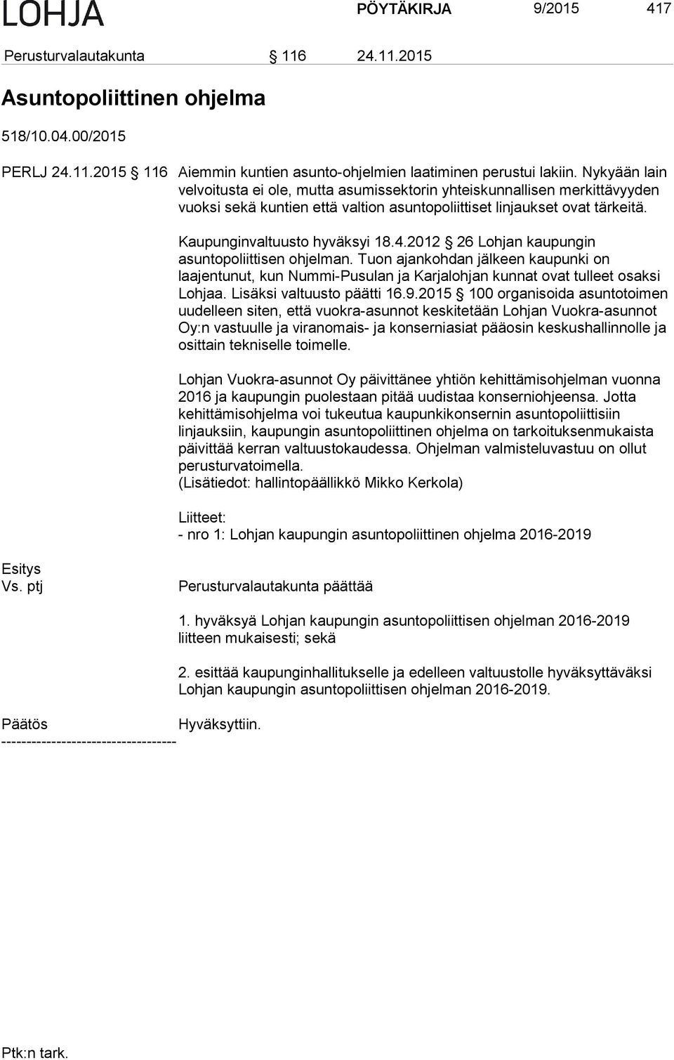 4.2012 26 Lohjan kaupungin asuntopoliittisen ohjelman. Tuon ajankohdan jälkeen kaupunki on laajentunut, kun Nummi-Pusulan ja Karjalohjan kunnat ovat tulleet osaksi Lohjaa. Lisäksi valtuusto päätti 16.