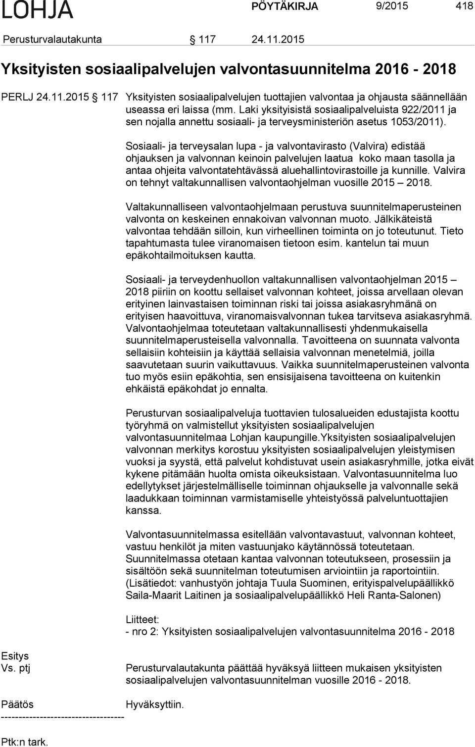 Sosiaali- ja terveysalan lupa - ja valvontavirasto (Valvira) edistää ohjauksen ja valvonnan keinoin palvelujen laatua koko maan tasolla ja antaa ohjeita valvontatehtävässä aluehallintovirastoille ja