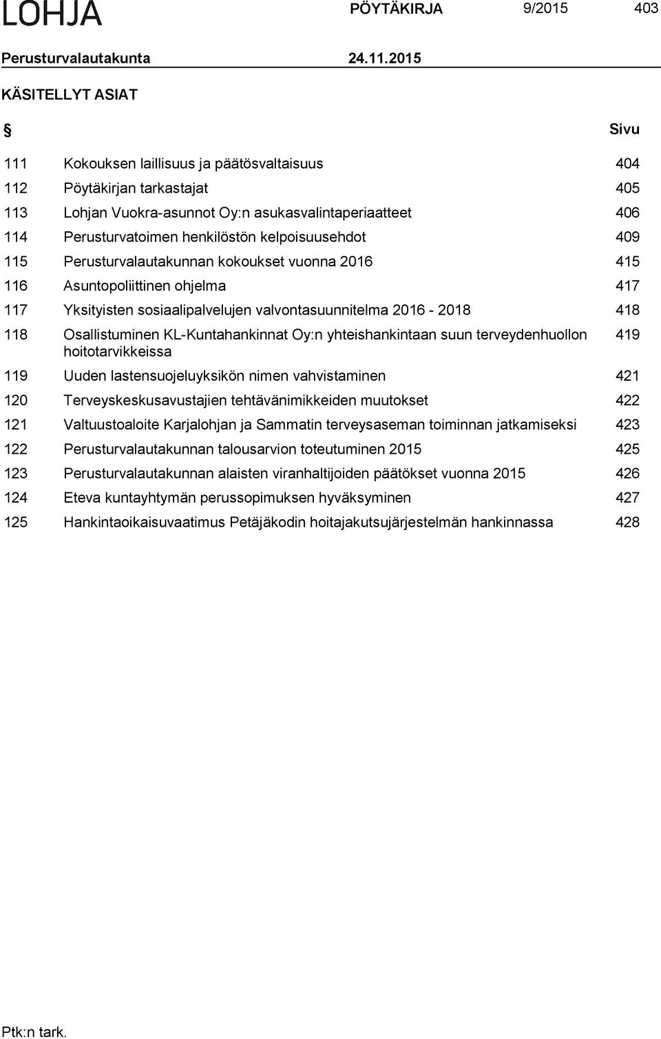 henkilöstön kelpoisuusehdot 409 115 Perusturvalautakunnan kokoukset vuonna 2016 415 116 Asuntopoliittinen ohjelma 417 117 Yksityisten sosiaalipalvelujen valvontasuunnitelma 2016-2018 418 118