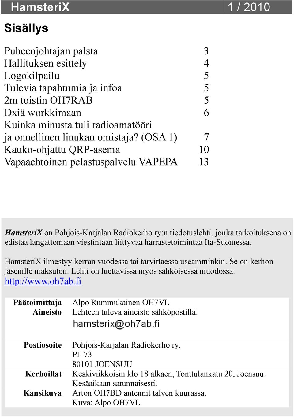 (OSA 1) 7 Kauko-ohjattu QRP-asema 10 Vapaaehtoinen pelastuspalvelu VAPEPA 13 HamsteriX on Pohjois-Karjalan Radiokerho ry:n tiedotuslehti, jonka tarkoituksena on edistää langattomaan viestintään