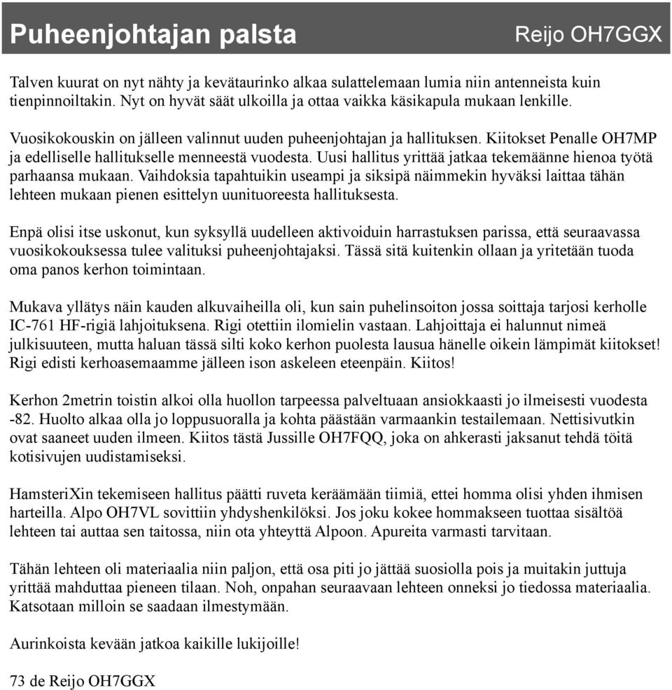 Kiitokset Penalle OH7MP ja edelliselle hallitukselle menneestä vuodesta. Uusi hallitus yrittää jatkaa tekemäänne hienoa työtä parhaansa mukaan.