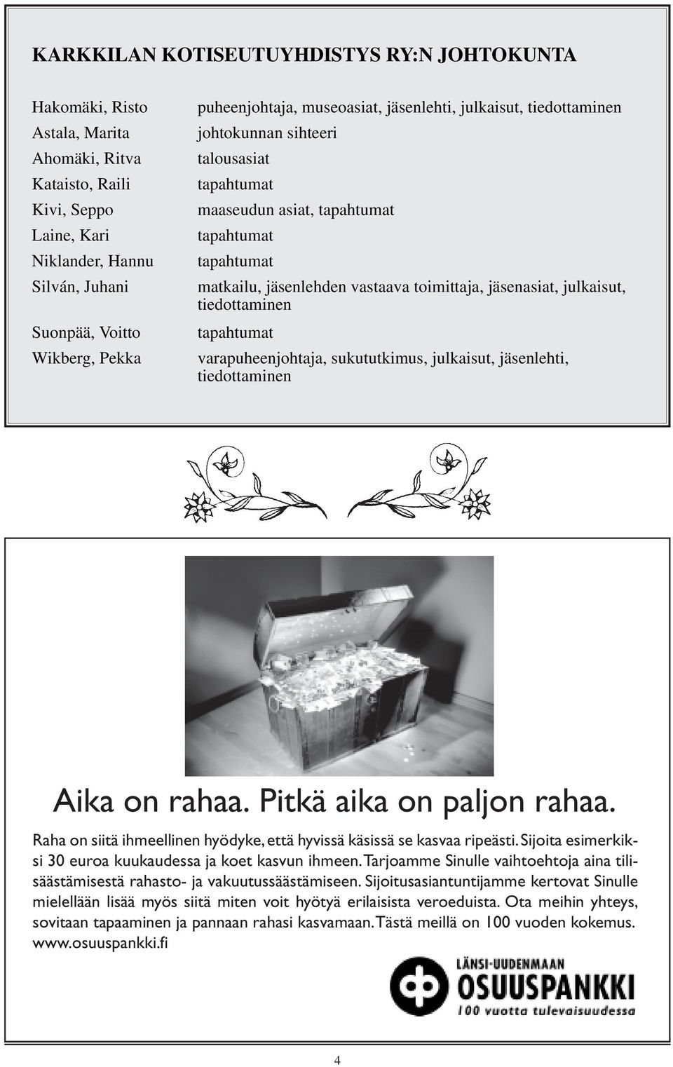 toimittaja, jäsenasiat, julkaisut, tiedottaminen tapahtumat varapuheenjohtaja, sukututkimus, julkaisut, jäsenlehti, tiedottaminen Aika on rahaa. Pitkä aika on paljon rahaa.