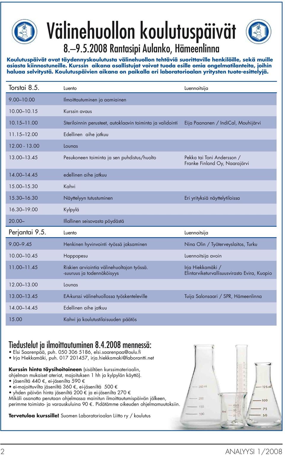 Luento Luennoitsija 9.00 10.00 Ilmoittautuminen ja aamiainen 10.00 10.15 Kurssin avaus 10.15 11.00 Steriloinnin perusteet, autoklaavin toiminta ja validointi Eija Paananen / IndiCal, Mouhijärvi 11.