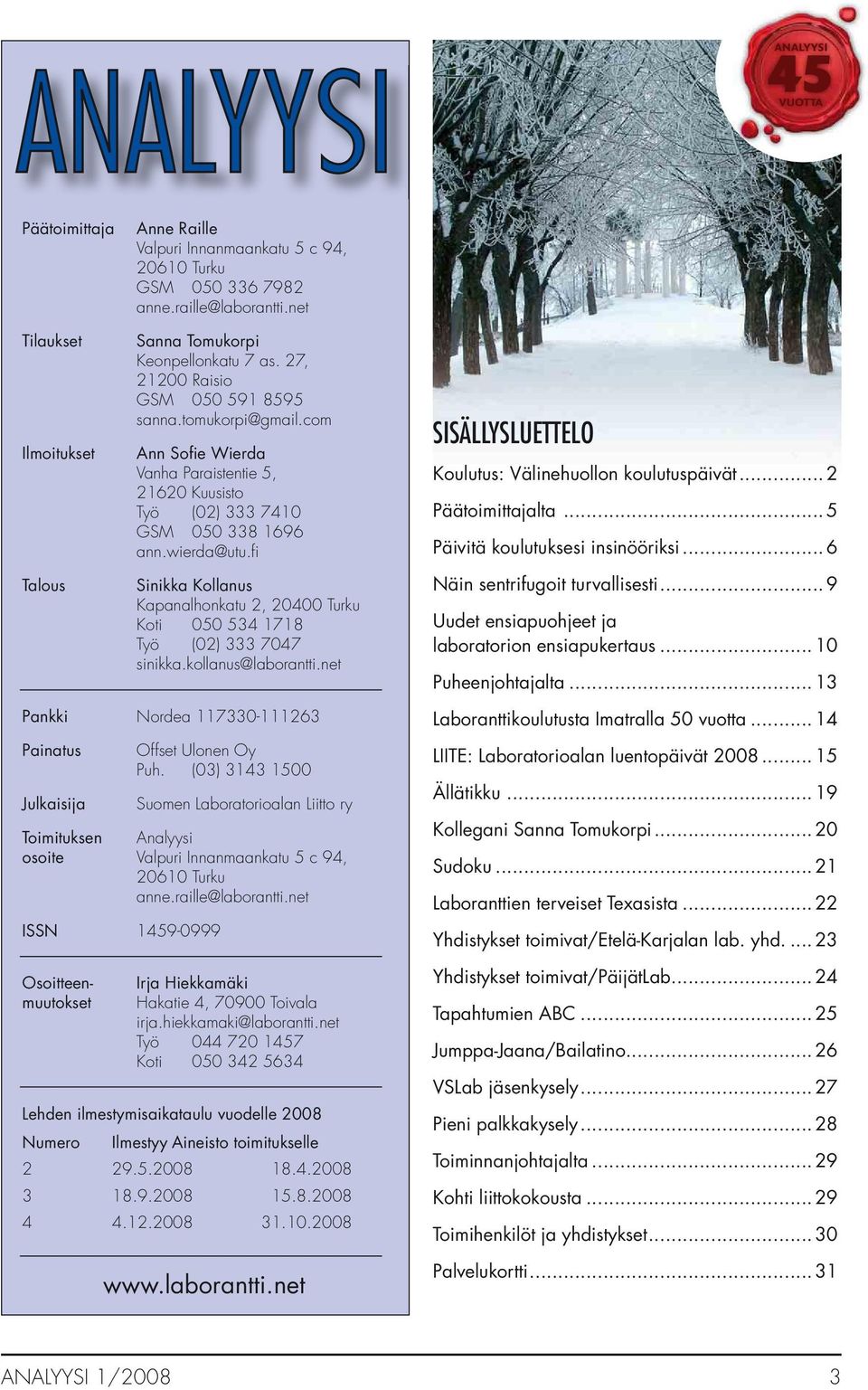 fi Sinikka Kollanus Kapanalhonkatu 2, 20400 Turku Koti 050 534 1718 Työ (02) 333 7047 sinikka.kollanus@laborantti.net SISÄLLYSLUETTELO Koulutus: Välinehuollon koulutuspäivät... 2 Päätoimittajalta.