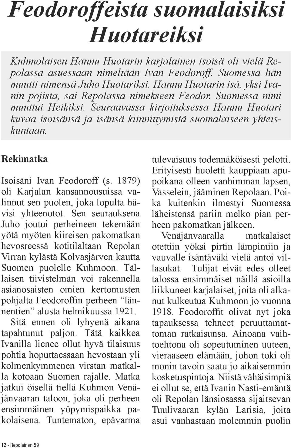 Seuraavassa kirjoituksessa Hannu Huotari kuvaa isoisänsä ja isänsä kiinnittymistä suomalaiseen yhteiskuntaan. Rekimatka Isoisäni Ivan Feodoroff (s.