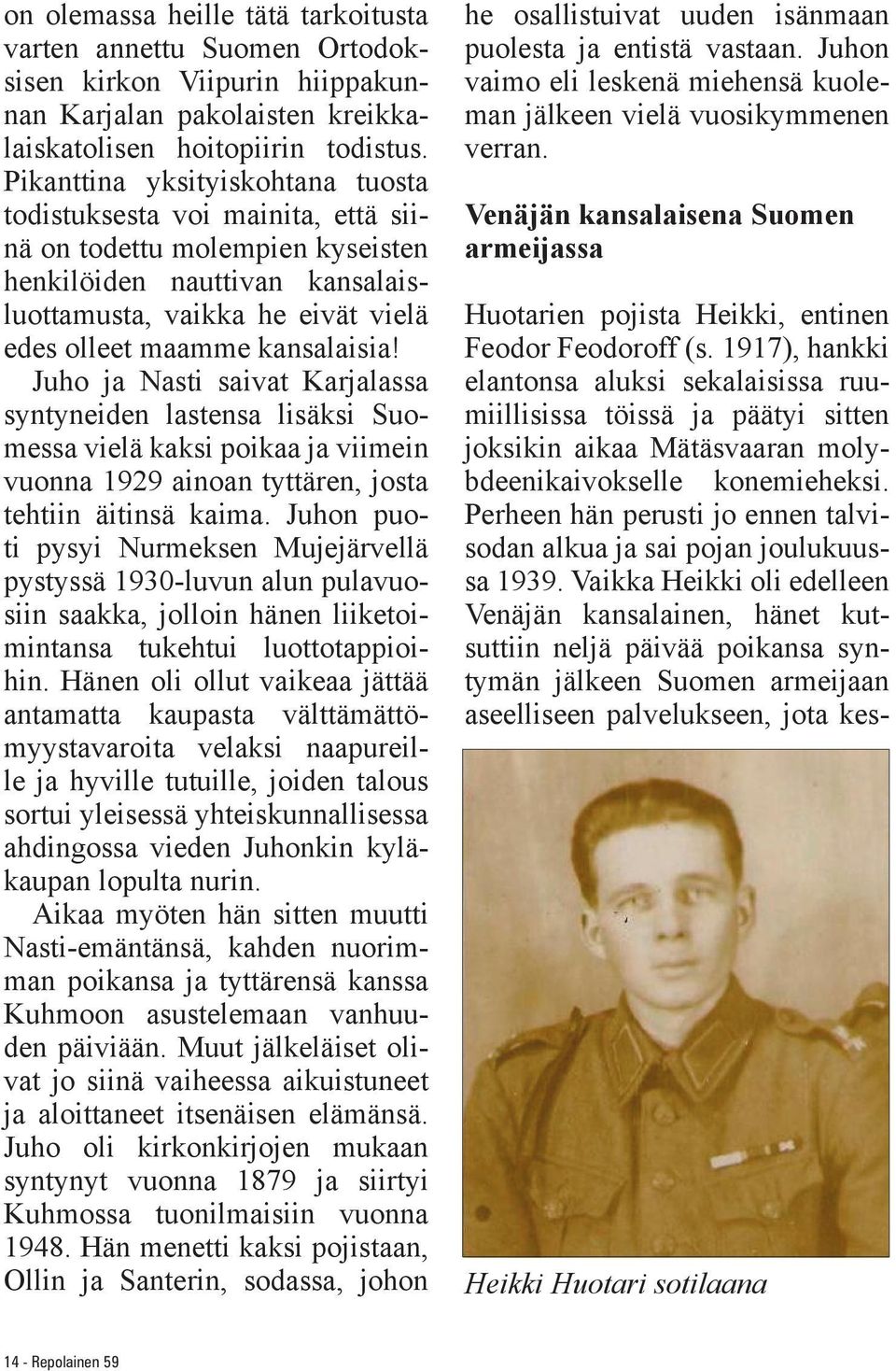 Juho ja Nasti saivat Karjalassa syntyneiden lastensa lisäksi Suomessa vielä kaksi poikaa ja viimein vuonna 1929 ainoan tyttären, josta tehtiin äitinsä kaima.