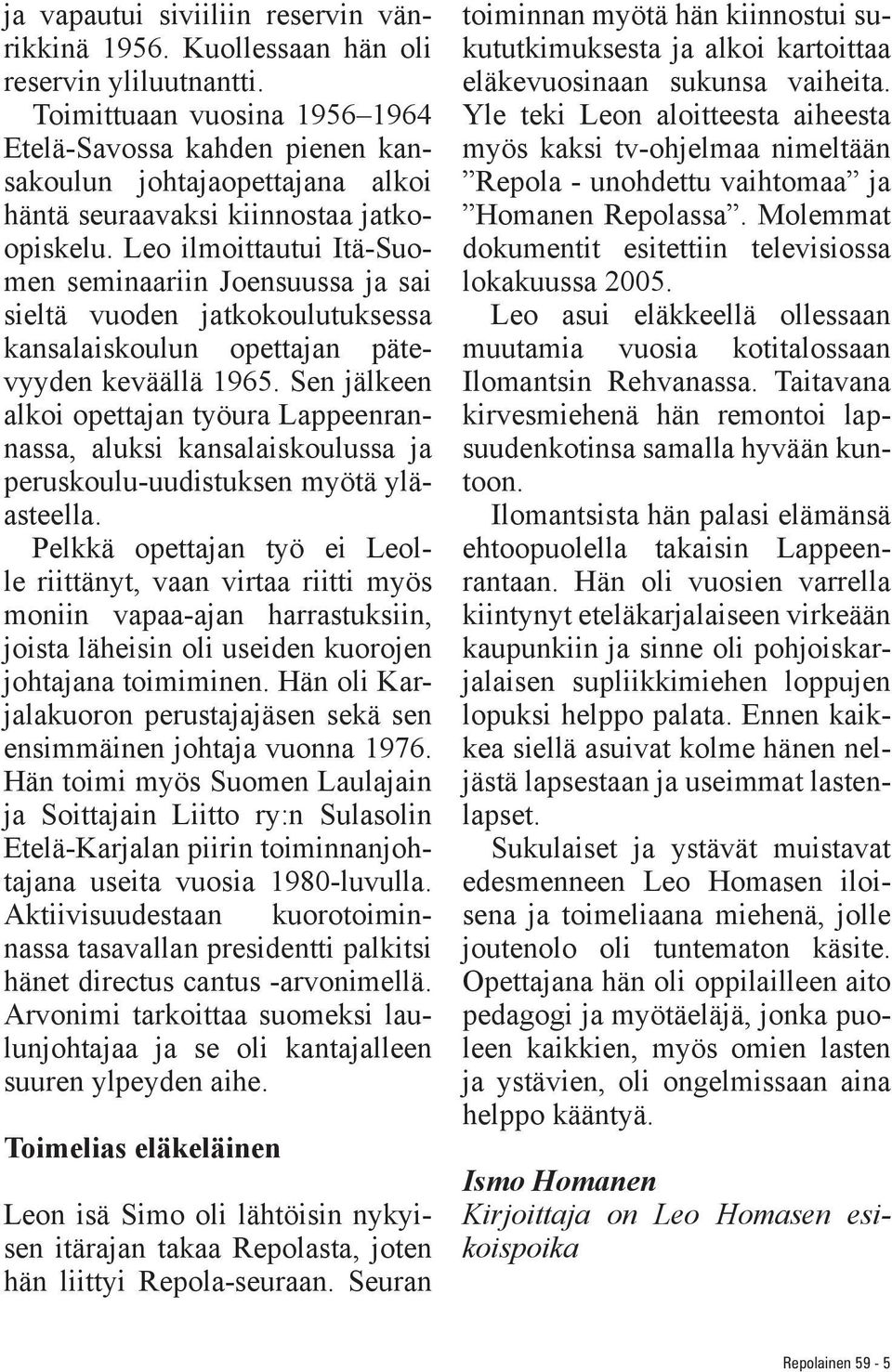 Leo ilmoittautui Itä-Suomen seminaariin Joensuussa ja sai sieltä vuoden jatkokoulutuksessa kansalaiskoulun opettajan pätevyyden keväällä 1965.