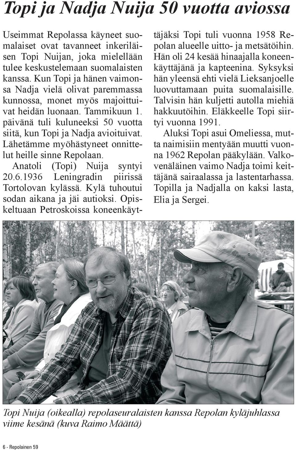 Lähetämme myöhästyneet onnittelut heille sinne Repolaan. Anatoli (Topi) Nuija syntyi 20.6.1936 Leningradin piirissä Tortolovan kylässä. Kylä tuhoutui sodan aikana ja jäi autioksi.