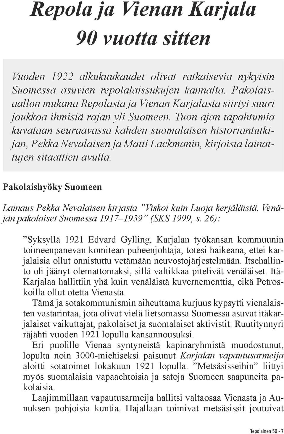 Tuon ajan tapahtumia kuvataan seuraavassa kahden suomalaisen historiantutkijan, Pekka Nevalaisen ja Matti Lackmanin, kirjoista lainattujen sitaattien avulla.