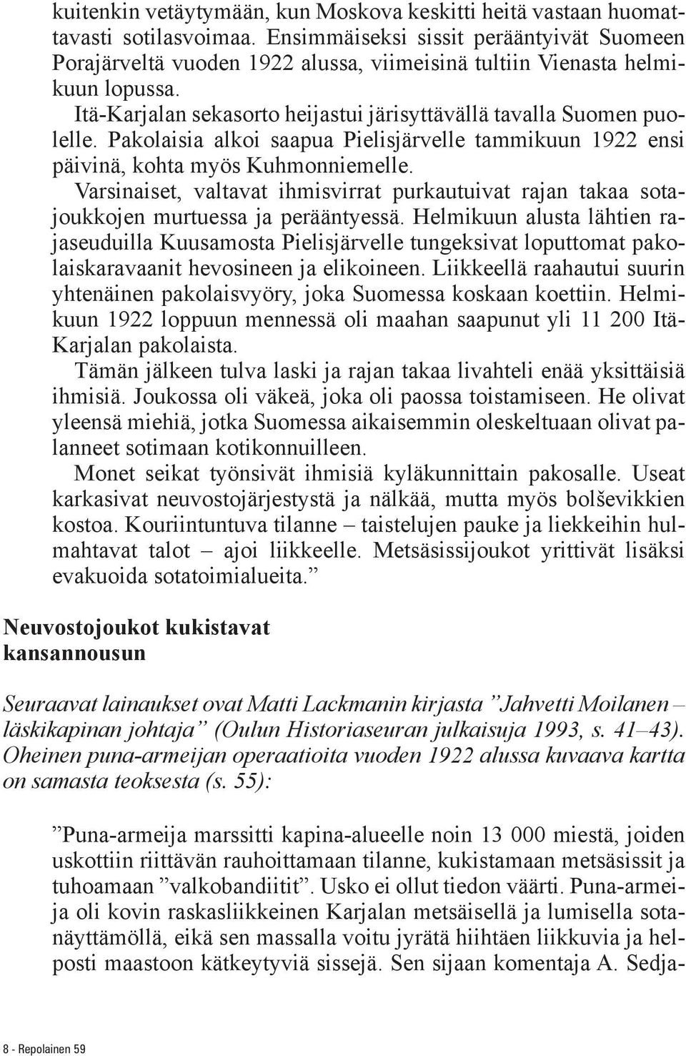 Pakolaisia alkoi saapua Pielisjärvelle tammikuun 1922 ensi päivinä, kohta myös Kuhmonniemelle. Varsinaiset, valtavat ihmisvirrat purkautuivat rajan takaa sotajoukkojen murtuessa ja perääntyessä.