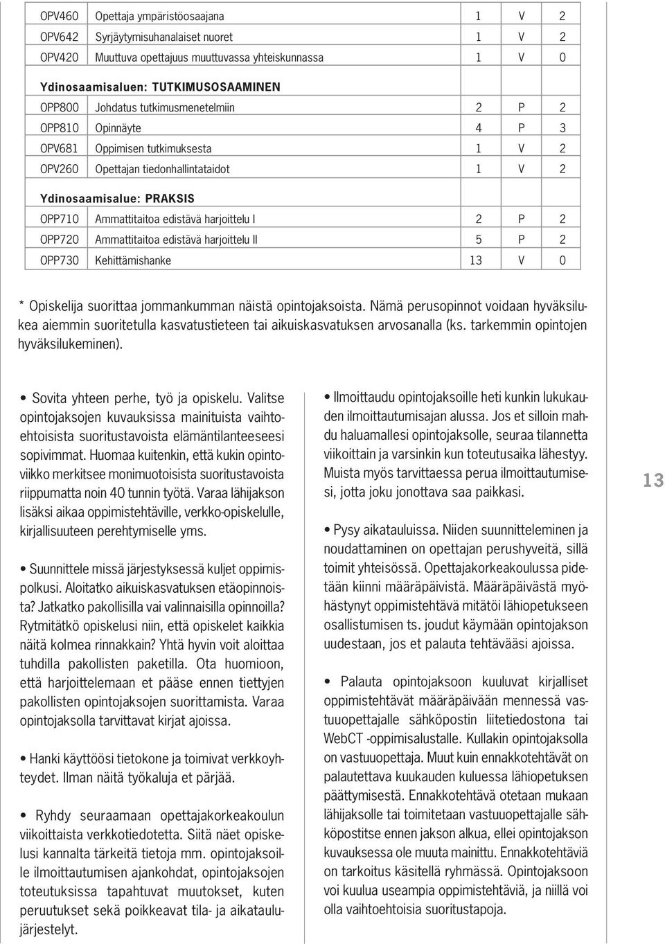 2 P 2 OPP720 Ammattitaitoa edistävä harjoittelu II 5 P 2 OPP730 Kehittämishanke 13 V 0 * Opiskelija suorittaa jommankumman näistä opintojaksoista.