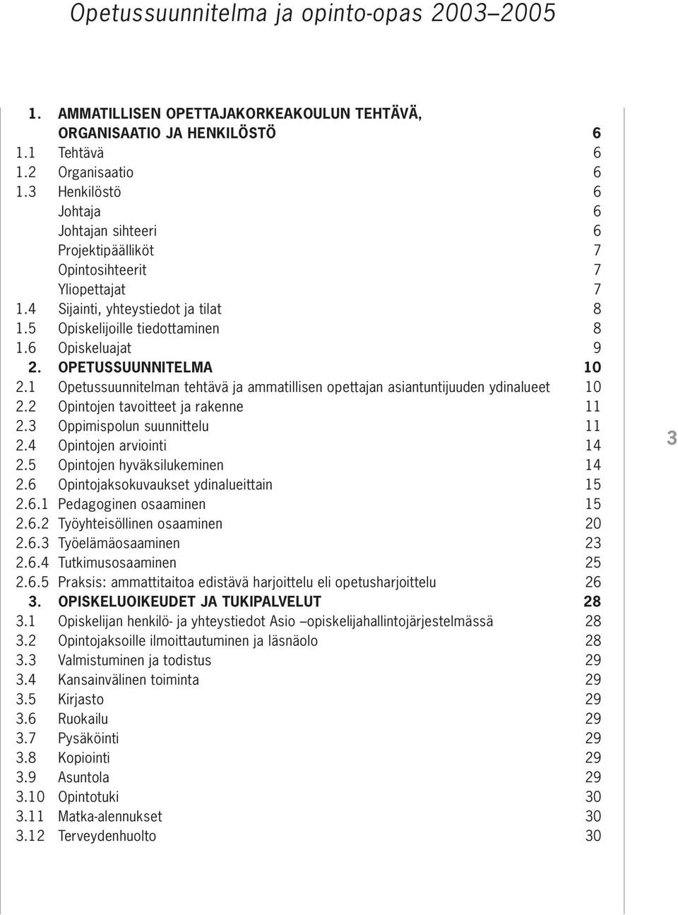 OPETUSSUUNNITELMA 10 2.1 Opetussuunnitelman tehtävä ja ammatillisen opettajan asiantuntijuuden ydinalueet 10 2.2 Opintojen tavoitteet ja rakenne 11 2.3 Oppimispolun suunnittelu 11 2.