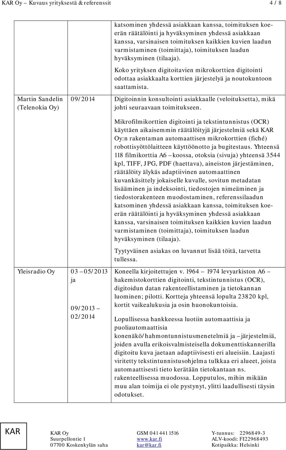 Martin Sandelin (Telenokia Oy) 09/2014 Digitoinnin konsultointi asiakkaalle (veloituksetta), mikä johti seuraavaan toimitukseen.