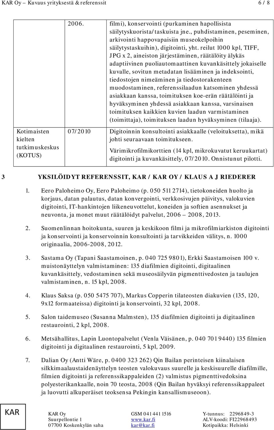 reilut 1000 kpl, TIFF, JPG x 2, aineiston järjestäminen, räätälöity älykäs adaptiivinen puoliautomaattinen kuvankäsittely jokaiselle kuvalle, sovitun metadatan lisääminen ja indeksointi, tiedostojen