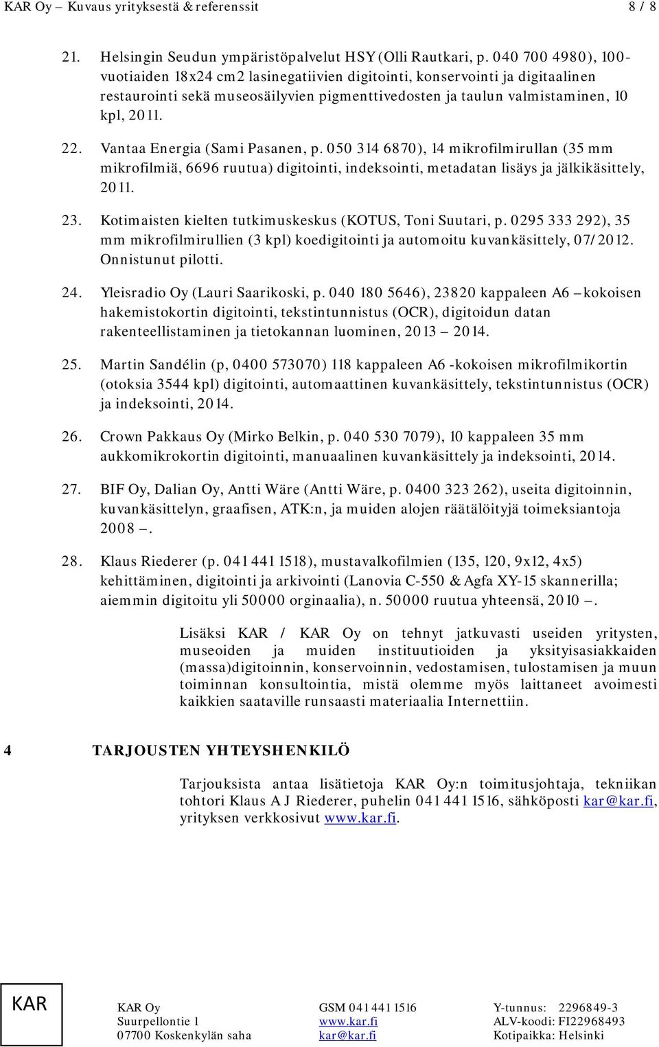 Vantaa Energia (Sami Pasanen, p. 050 314 6870), 14 mikrofilmirullan (35 mm mikrofilmiä, 6696 ruutua) digitointi, indeksointi, metadatan lisäys ja jälkikäsittely, 2011. 23.