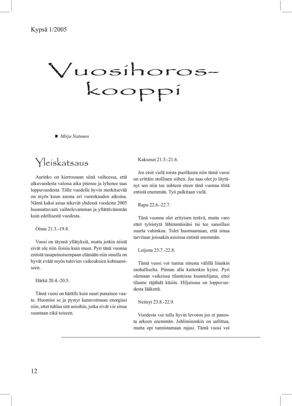 Oinas 21.3.-19.4. Vuosi on täynnä yllätyksiä, mutta jotkin niistä eivät ole niin iloisia kuin muut.