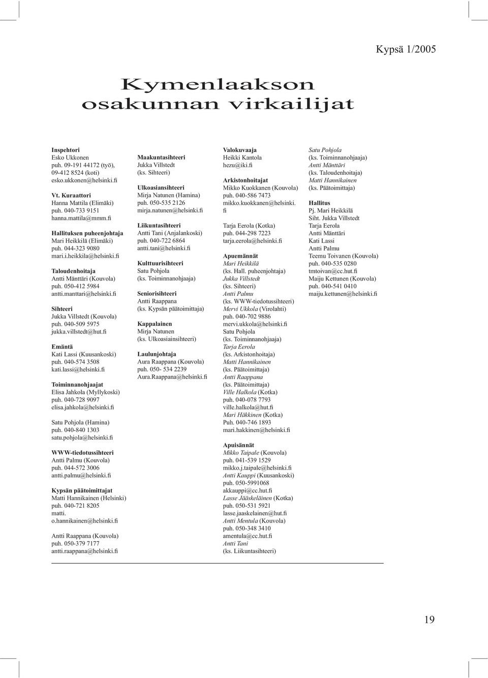 fi Sihteeri Jukka Villstedt (Kouvola) puh. 040-509 5975 jukka.villstedt@hut.fi Emäntä Kati Lassi (Kuusankoski) puh. 040-574 3508 kati.lassi@helsinki.