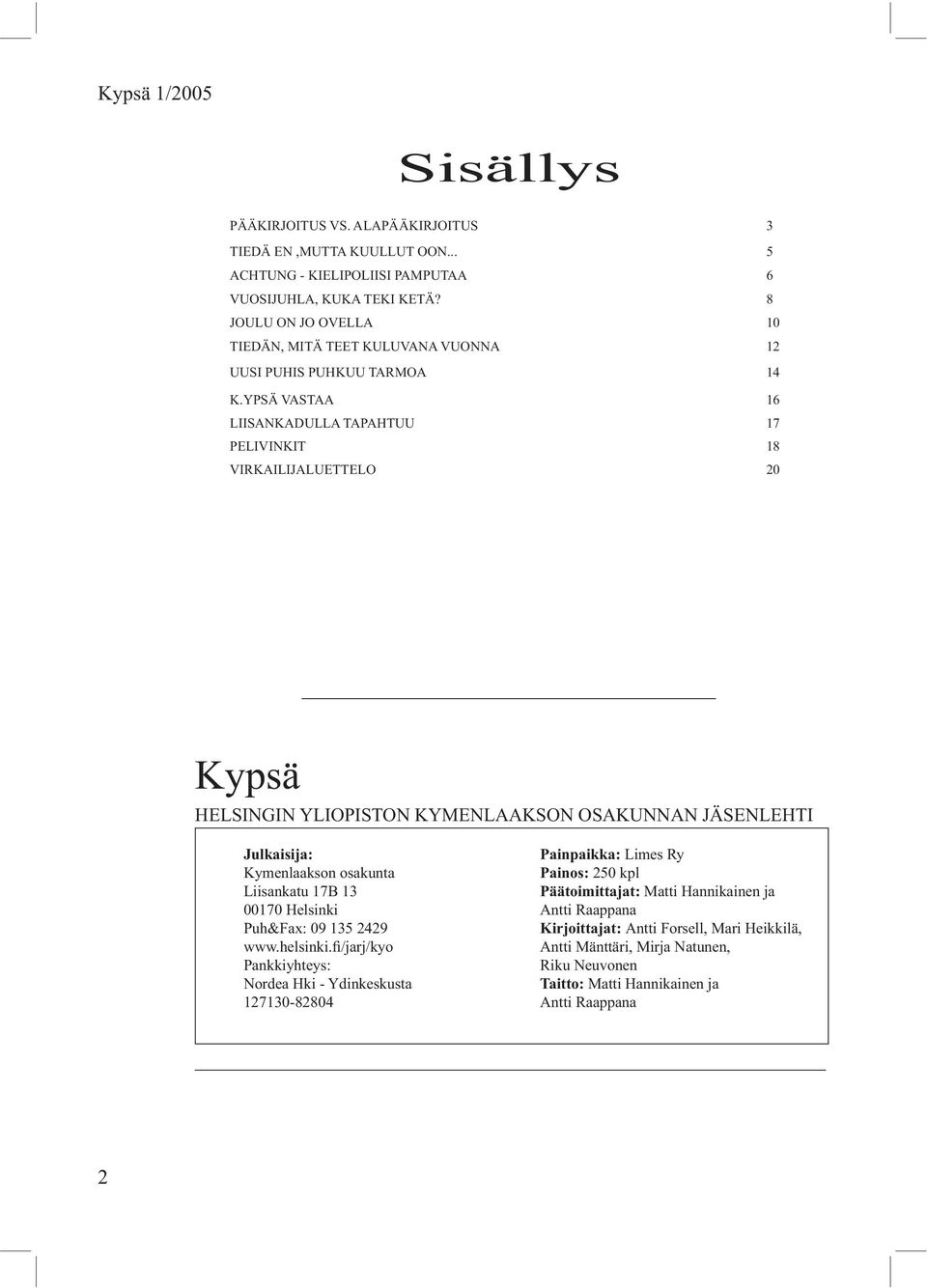 YPSÄ VASTAA 16 LIISANKADULLA TAPAHTUU 17 PELIVINKIT 18 VIRKAILIJALUETTELO 20 Kypsä HELSINGIN YLIOPISTON KYMENLAAKSON OSAKUNNAN JÄSENLEHTI Julkaisija: Kymenlaakson osakunta Liisankatu 17B