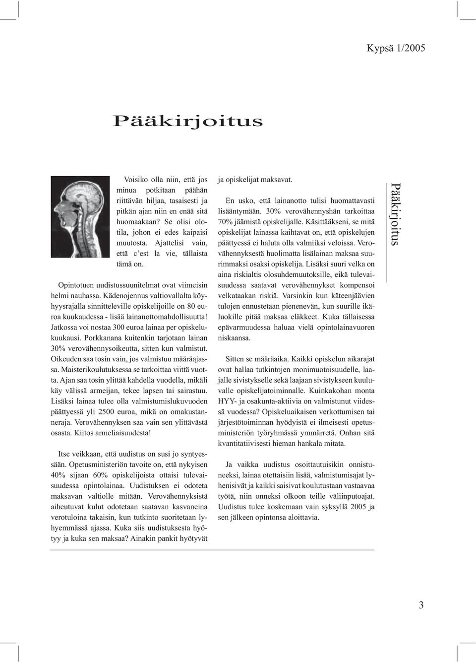 Kädenojennus valtiovallalta köyhyysrajalla sinnitteleville opiskelijoille on 80 euroa kuukaudessa - lisää lainanottomahdollisuutta! Jatkossa voi nostaa 300 euroa lainaa per opiskelukuukausi.