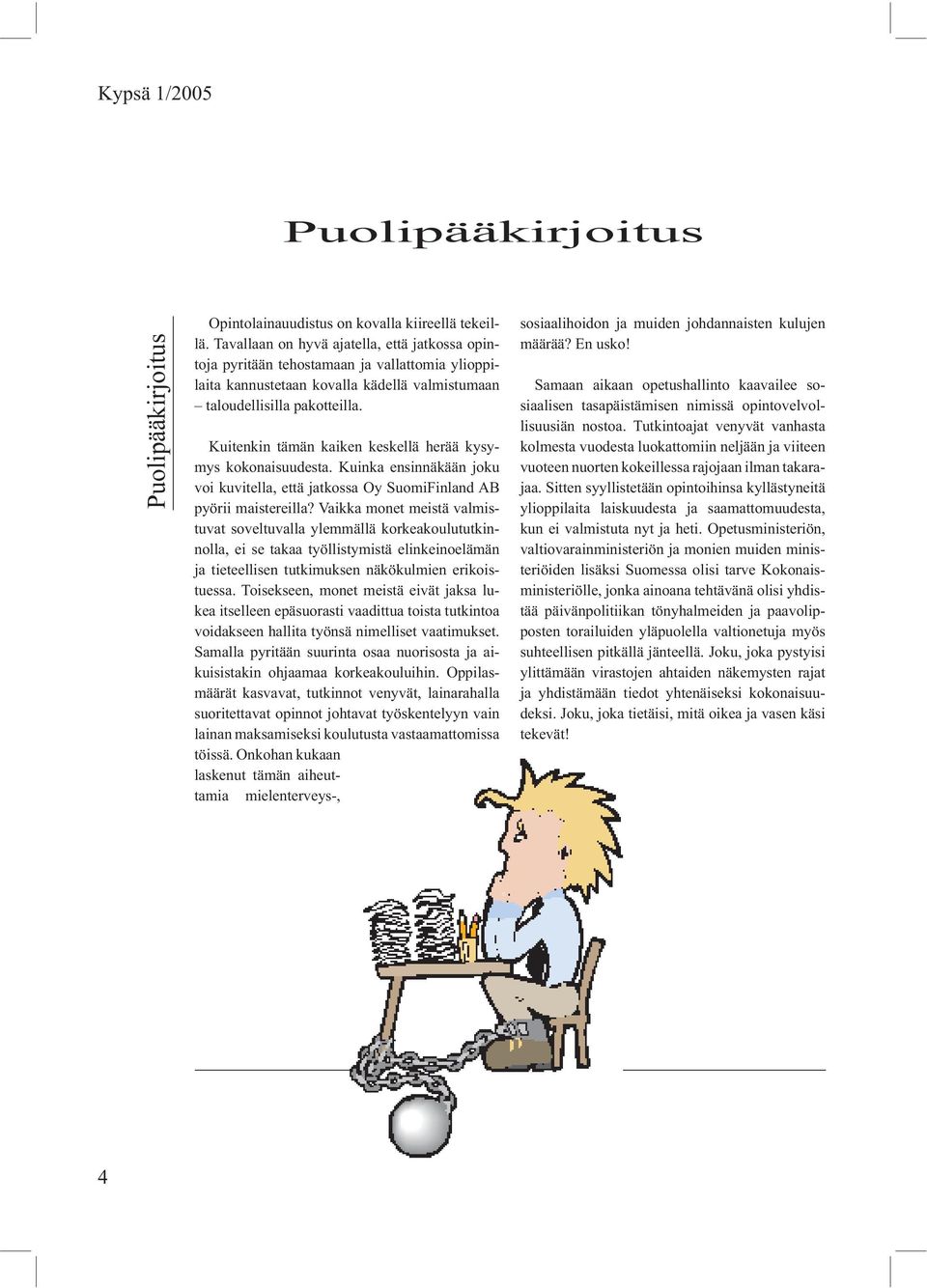 Kuitenkin tämän kaiken keskellä herää kysymys kokonaisuudesta. Kuinka ensinnäkään joku voi kuvitella, että jatkossa Oy SuomiFinland AB pyörii maistereilla?