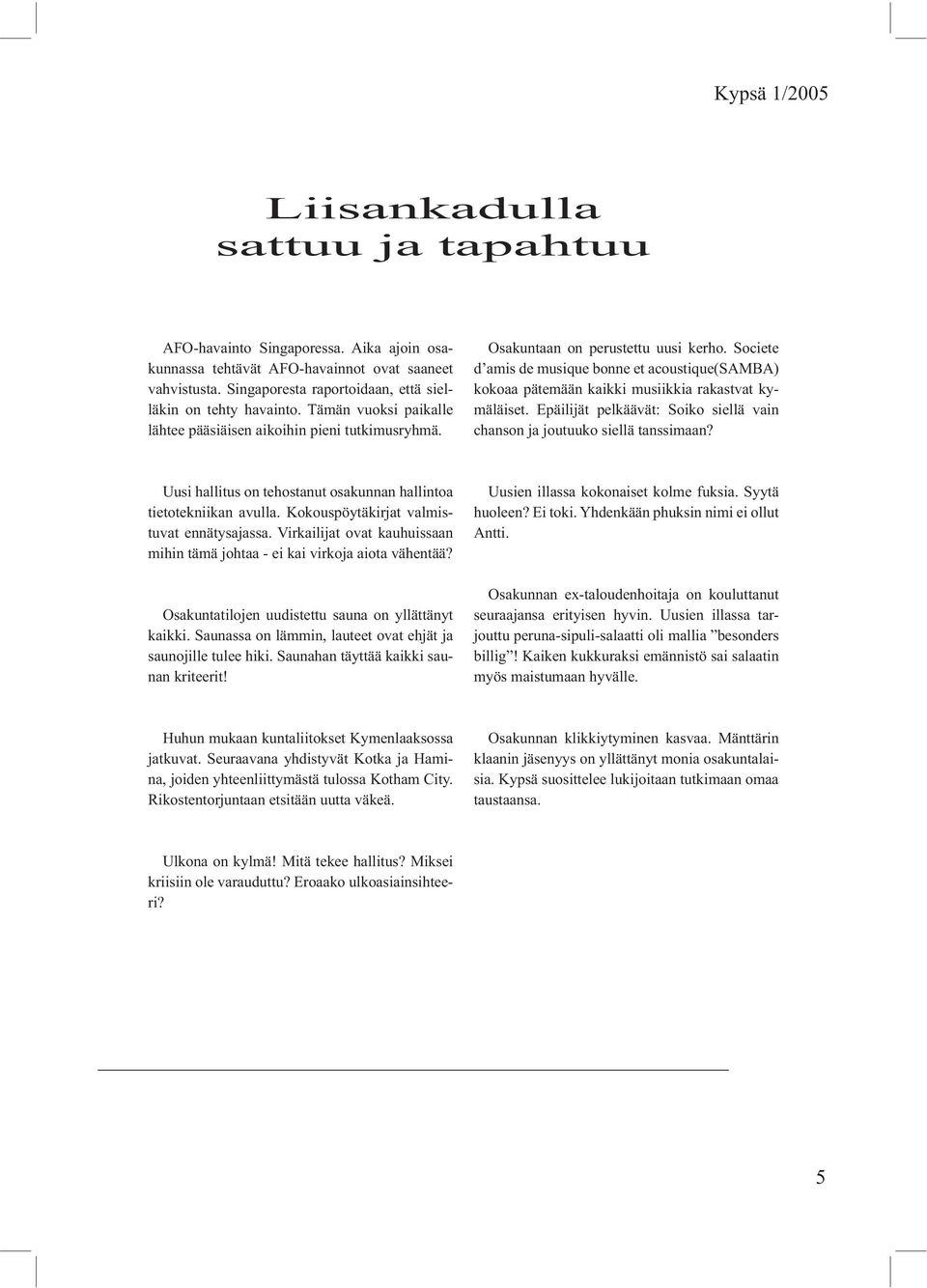 Societe d amis de musique bonne et acoustique(samba) kokoaa pätemään kaikki musiikkia rakastvat kymäläiset. Epäilijät pelkäävät: Soiko siellä vain chanson ja joutuuko siellä tanssimaan?