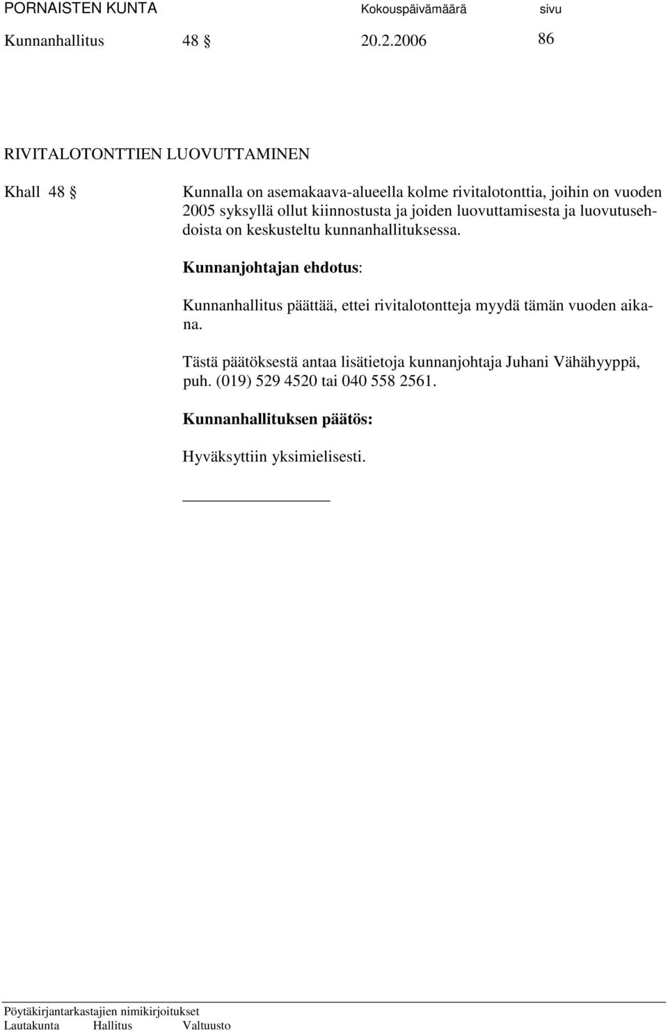 syksyllä ollut kiinnostusta ja joiden luovuttamisesta ja luovutusehdoista on keskusteltu kunnanhallituksessa.