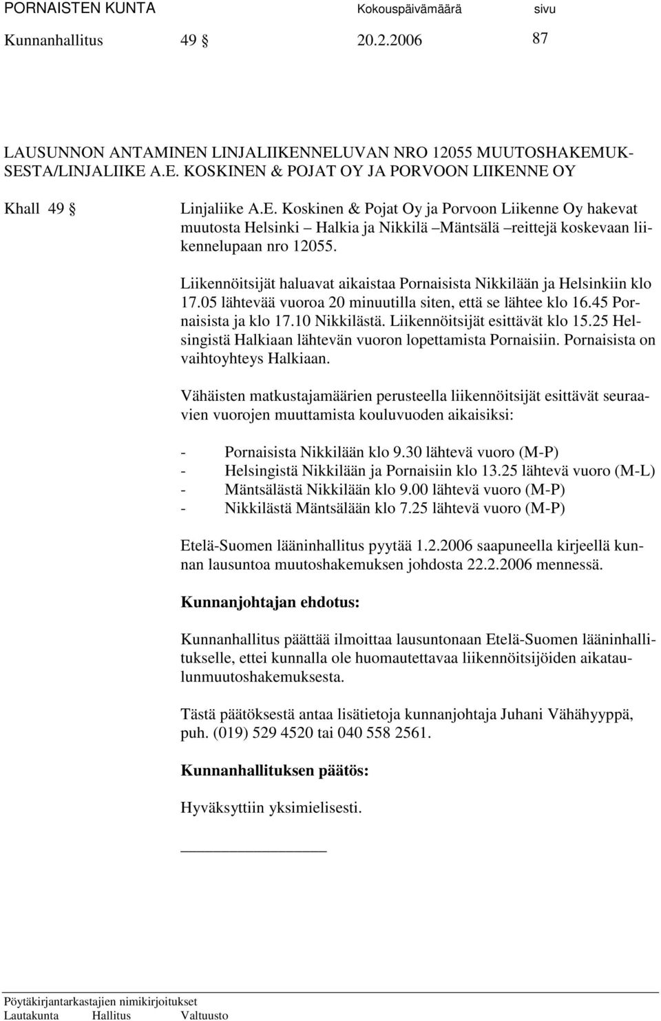 Liikennöitsijät esittävät klo 15.25 Helsingistä Halkiaan lähtevän vuoron lopettamista Pornaisiin. Pornaisista on vaihtoyhteys Halkiaan.