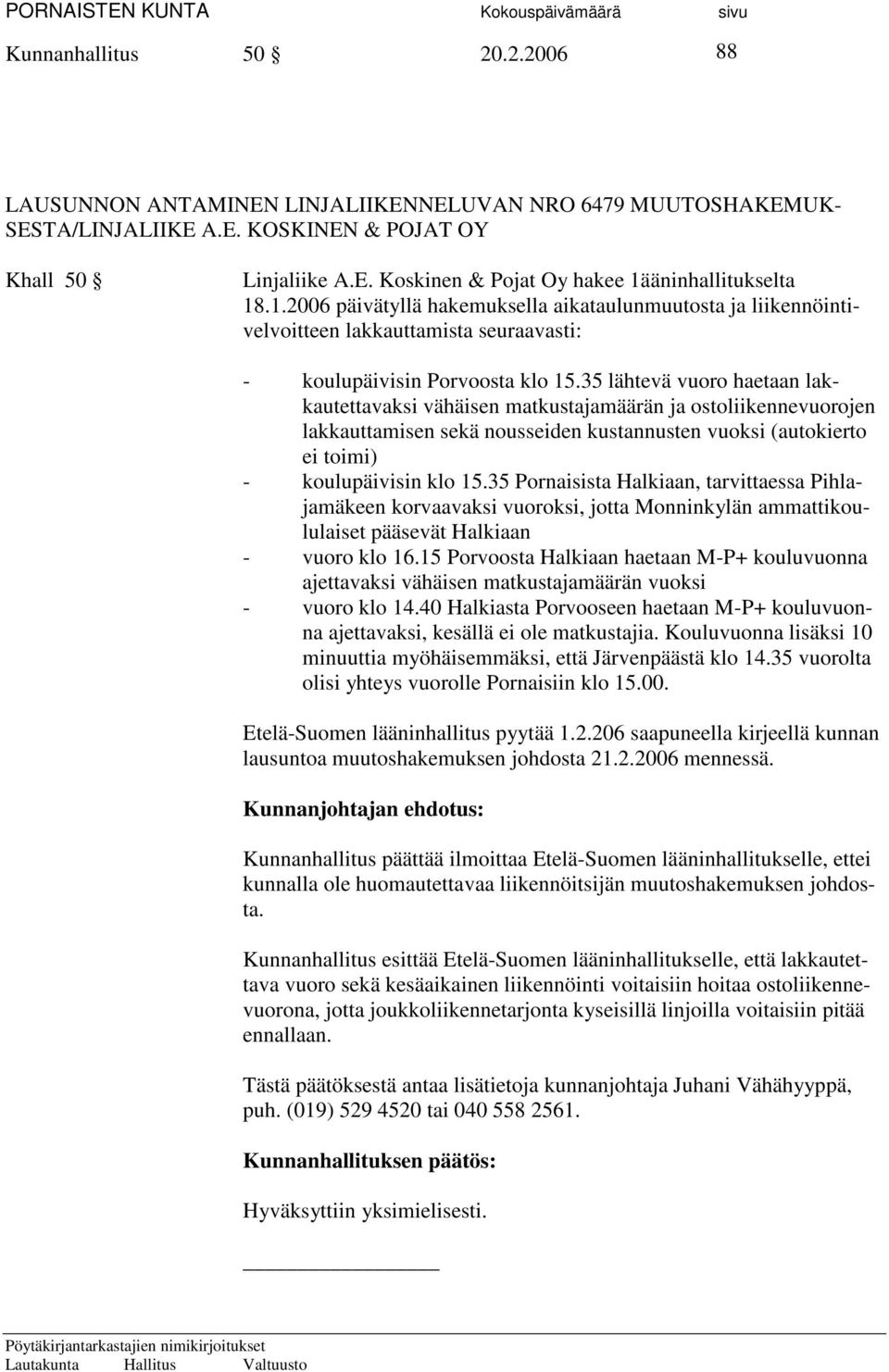 35 lähtevä vuoro haetaan lakkautettavaksi vähäisen matkustajamäärän ja ostoliikennevuorojen lakkauttamisen sekä nousseiden kustannusten vuoksi (autokierto ei toimi) - koulupäivisin klo 15.