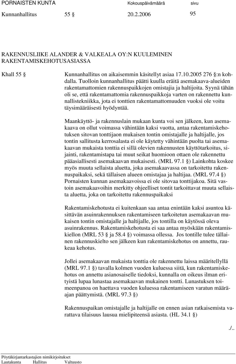 Syynä tähän oli se, että rakentamattomia rakennuspaikkoja varten on rakennettu kunnallistekniikka, jota ei tonttien rakentamattomuuden vuoksi ole voitu täysimääräisesti hyödyntää.