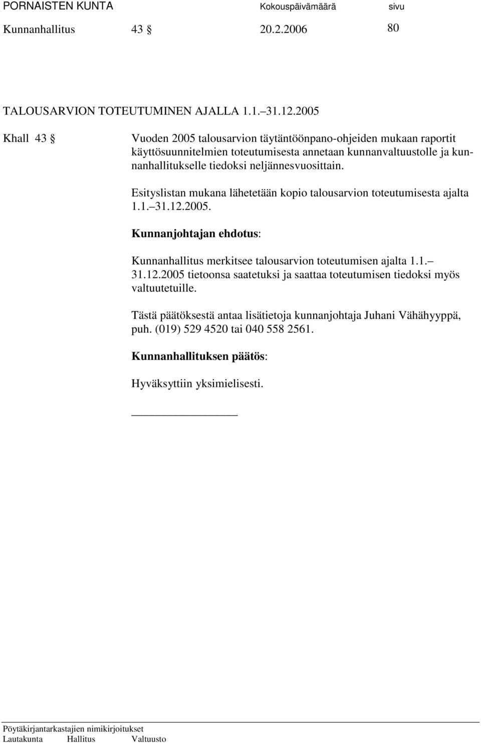 neljännesvuosittain. Esityslistan mukana lähetetään kopio talousarvion toteutumisesta ajalta 1.1. 31.12.2005.