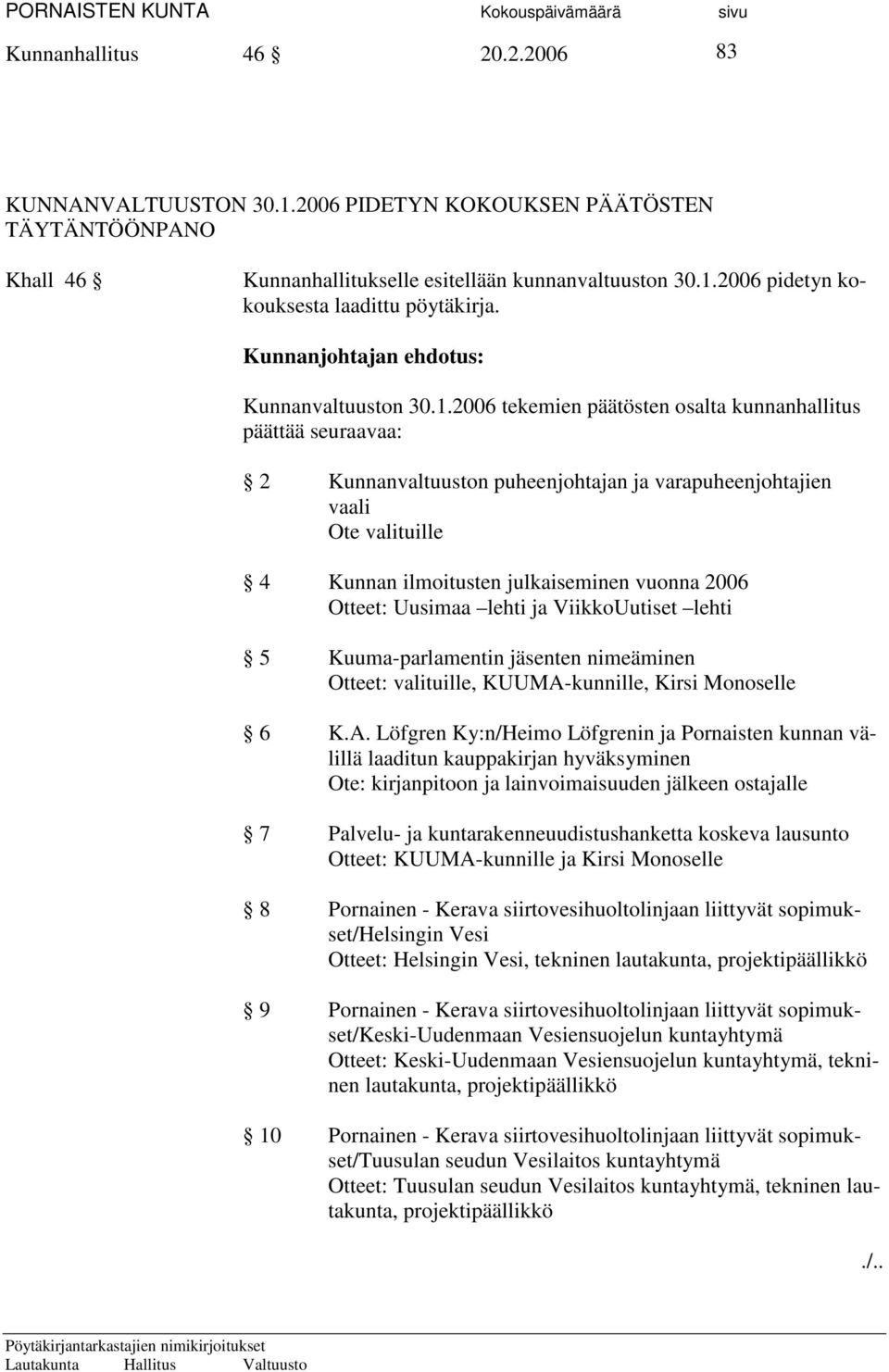 2006 tekemien päätösten osalta kunnanhallitus päättää seuraavaa: 2 Kunnanvaltuuston puheenjohtajan ja varapuheenjohtajien vaali Ote valituille 4 Kunnan ilmoitusten julkaiseminen vuonna 2006 Otteet: