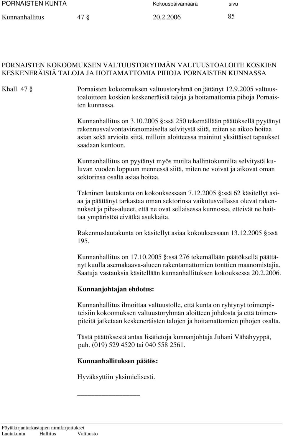 12.9.2005 valtuustoaloitteen koskien keskeneräisiä taloja ja hoitamattomia pihoja Pornaisten kunnassa. Kunnanhallitus on 3.10.