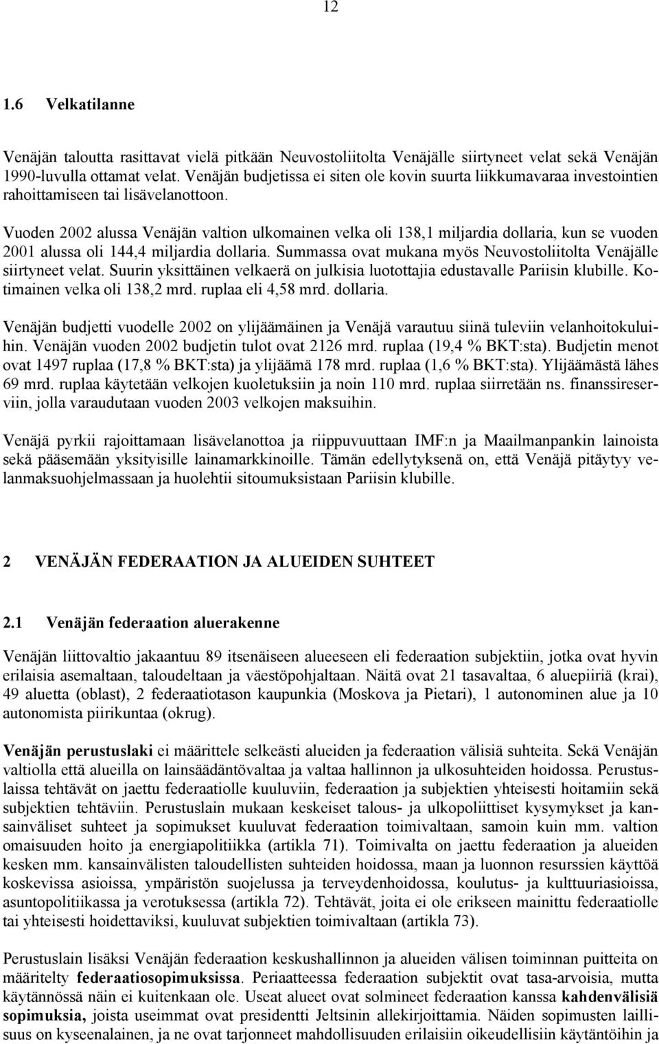 Vuoden 2002 alussa Venäjän valtion ulkomainen velka oli 138,1 miljardia dollaria, kun se vuoden 2001 alussa oli 144,4 miljardia dollaria.