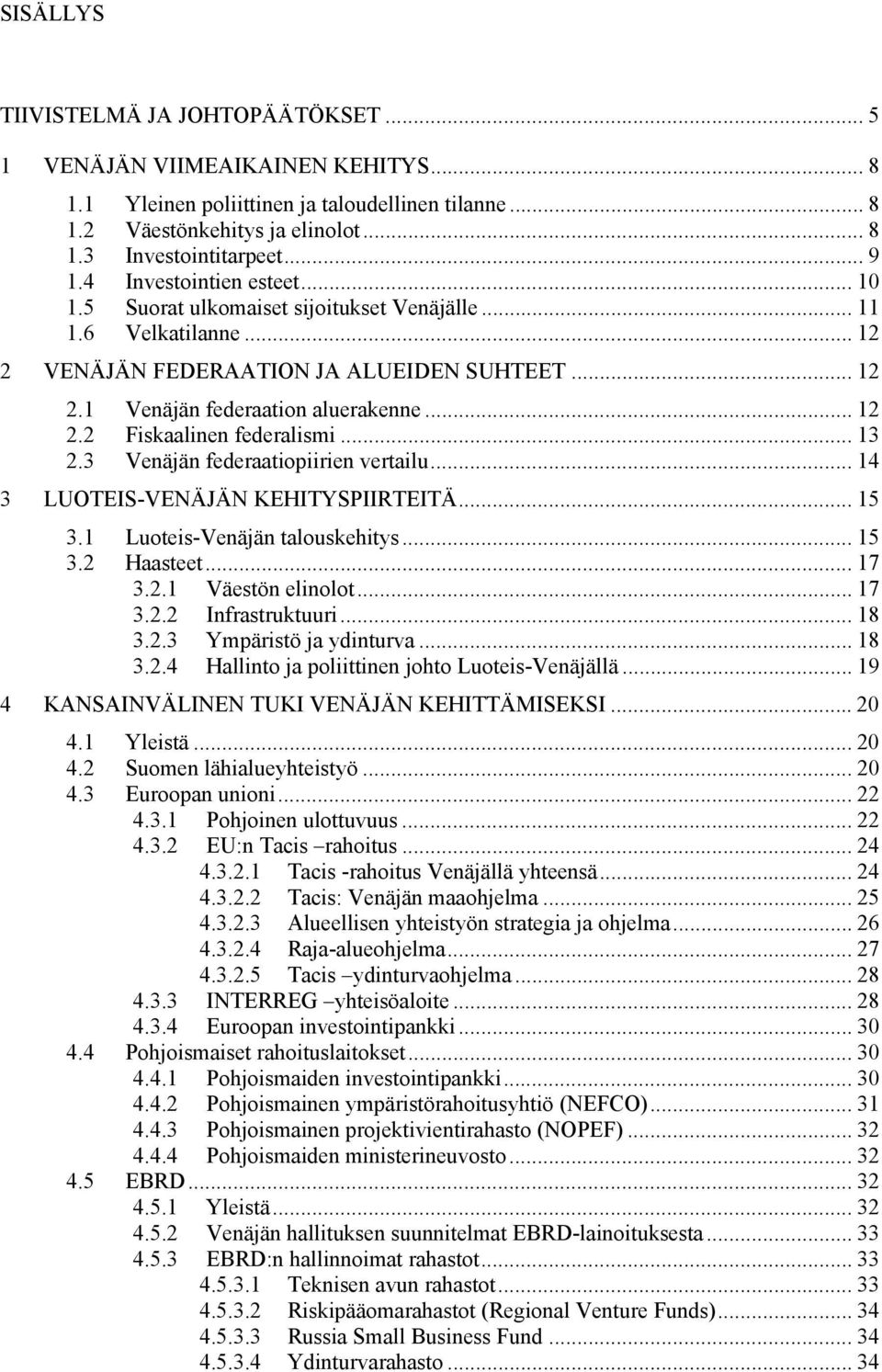 .. 13 2.3 Venäjän federaatiopiirien vertailu... 14 3 LUOTEIS-VENÄJÄN KEHITYSPIIRTEITÄ... 15 3.1 Luoteis-Venäjän talouskehitys... 15 3.2 Haasteet... 17 3.2.1 Väestön elinolot... 17 3.2.2 Infrastruktuuri.