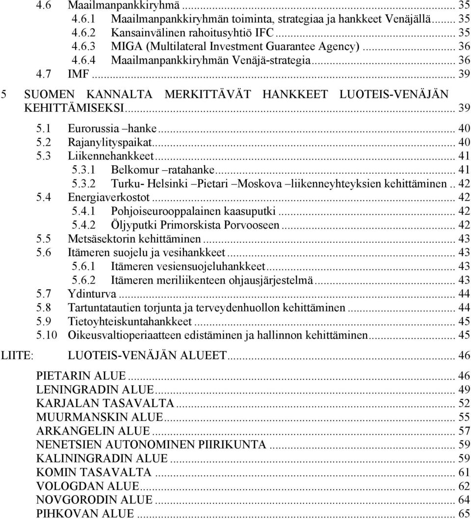 .. 40 5.3 Liikennehankkeet... 41 5.3.1 Belkomur ratahanke... 41 5.3.2 Turku- Helsinki Pietari Moskova liikenneyhteyksien kehittäminen.. 42 5.4 Energiaverkostot... 42 5.4.1 Pohjoiseurooppalainen kaasuputki.