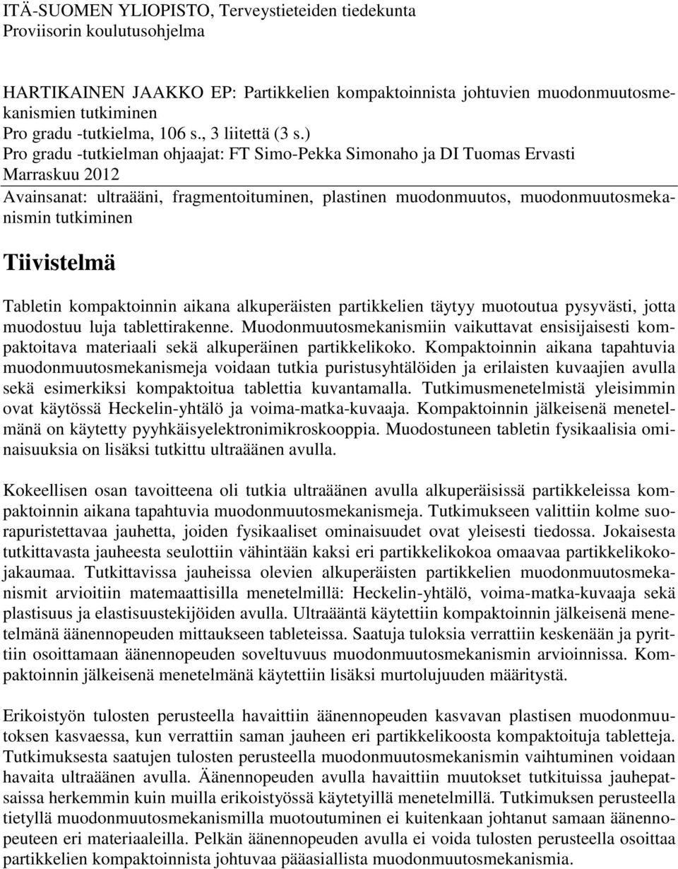 ) Pro gradu -tutkielman ohjaajat: FT Simo-Pekka Simonaho ja DI Tuomas Ervasti Marraskuu 2012 Avainsanat: ultraääni, fragmentoituminen, plastinen muodonmuutos, muodonmuutosmekanismin tutkiminen