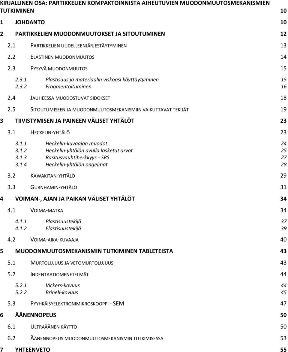 4 JAUHEESSA MUODOSTUVAT SIDOKSET 18 2.5 SITOUTUMISEEN JA MUODONMUUTOSMEKANISMIIN VAIKUTTAVAT TEKIJÄT 19 3 TIIVISTYMISEN JA PAINEEN VÄLISET YHTÄLÖT 23 3.1 HECKELIN-YHTÄLÖ 23 3.1.1 Heckelin-kuvaajan muodot 3.